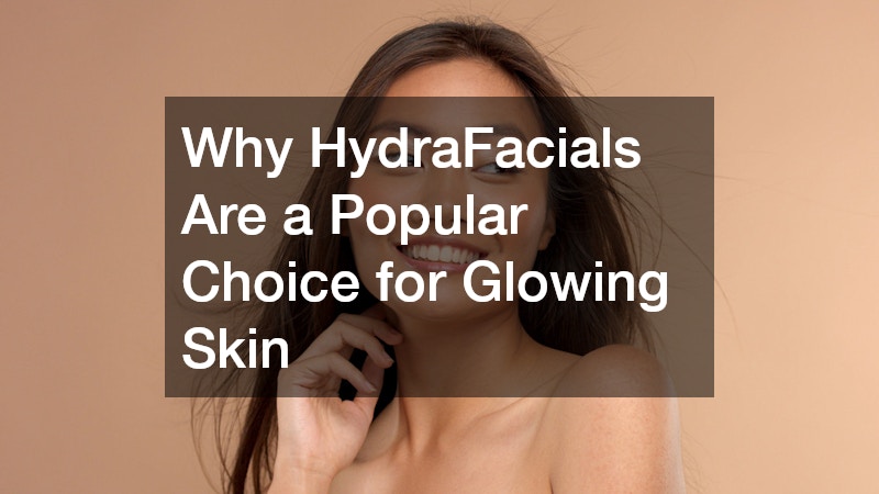 Why HydraFacials Are a Popular Choice for Glowing Skin